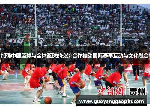 加强中国篮球与全球篮球的交流合作推动国际赛事互动与文化融合