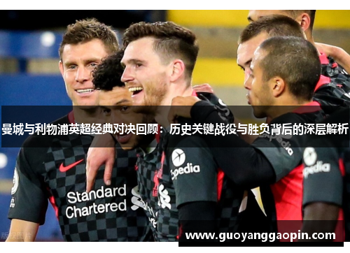 曼城与利物浦英超经典对决回顾：历史关键战役与胜负背后的深层解析