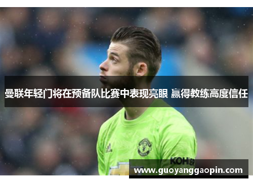 曼联年轻门将在预备队比赛中表现亮眼 赢得教练高度信任