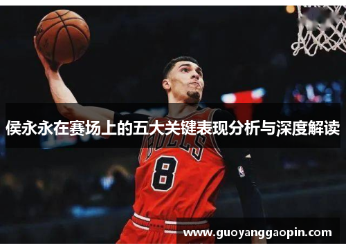 侯永永在赛场上的五大关键表现分析与深度解读